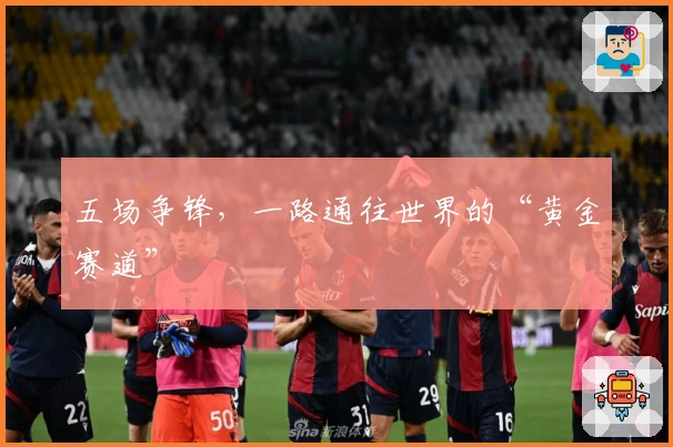 五场争锋，一路通往世界的“黄金赛道”