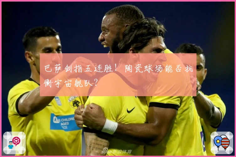 巴萨剑指五连胜！陶瓷球场能否抗衡宇宙舰队？