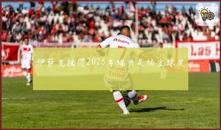 伊萨克摘得2025年瑞典足协金球奖